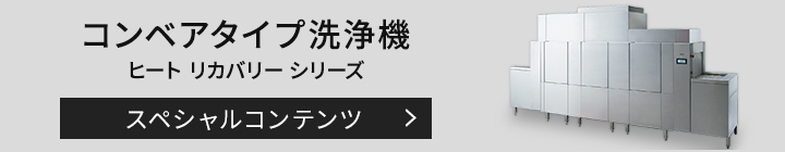 コンベアタイプ洗浄機 ヒート リカバリー シリーズ スペシャルコンテンツ